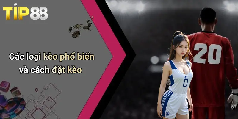 Các loại kèo phổ biến và cách đặt kèo