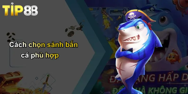 Cách chọn sảnh bắn cá phù hợp