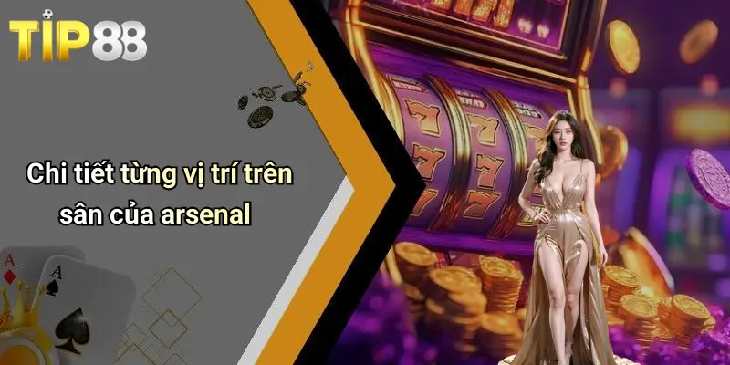 Chi tiết từng vị trí trên sân của arsenal