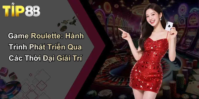 Game Roulette: Hành Trình Phát Triển Qua Các Thời Đại Giải Trí