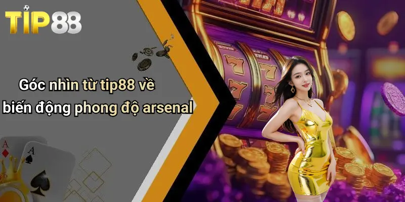 Góc nhìn từ tip88 về biến động phong độ arsenal