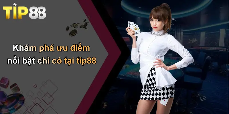 Khám phá ưu điểm nổi bật chỉ có tại tip88