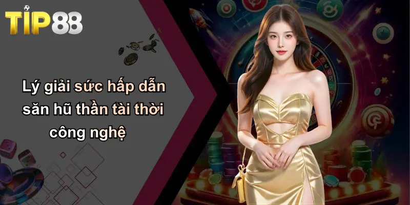 Lý giải sức hấp dẫn săn hũ thần tài thời công nghệ