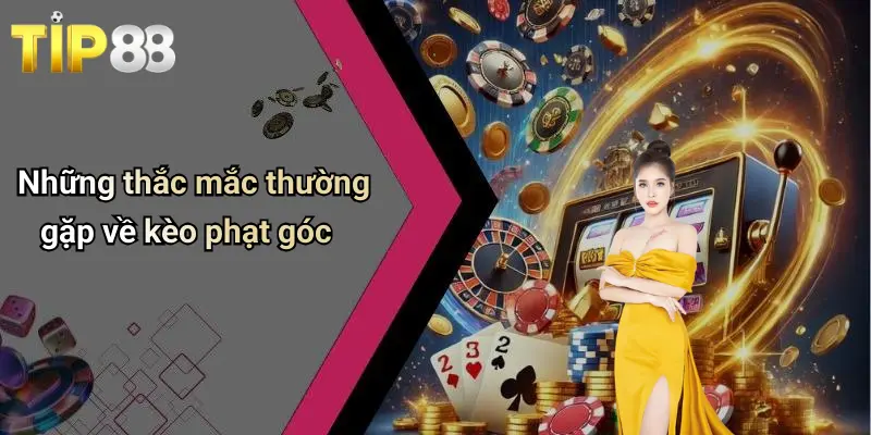 Những thắc mắc thường gặp về kèo phạt góc