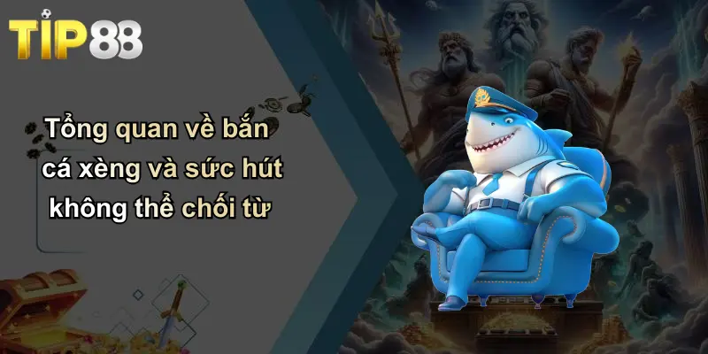 Tổng quan về bắn cá xèng và sức hút không thể chối từ