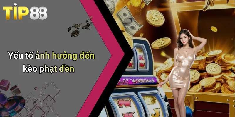 Yếu tố ảnh hưởng đến kèo phạt đền