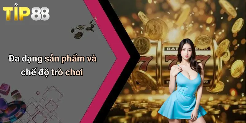 Đa dạng sản phẩm và chế độ trò chơi