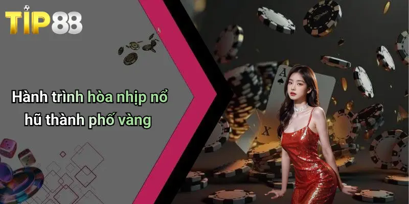 Hành trình hòa nhịp nổ hũ thành phố vàng